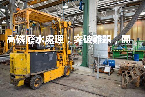高磷廢水處理：突破難題，開啟綠色以后？
